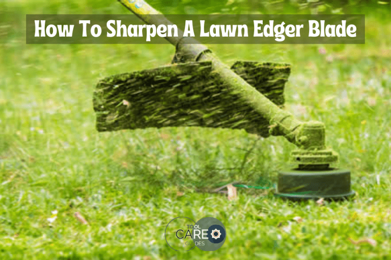 How To Sharpen A Lawn Edger Blade? Tool Care Guides